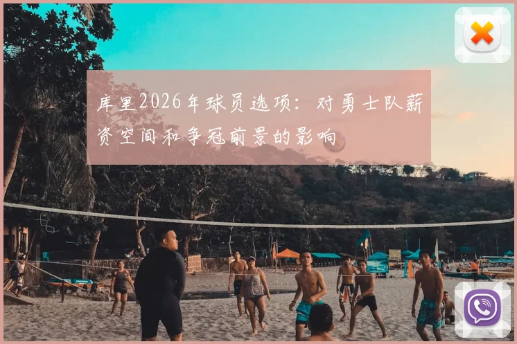 库里2026年球员选项:对勇士队薪资空间和争冠前景的影响